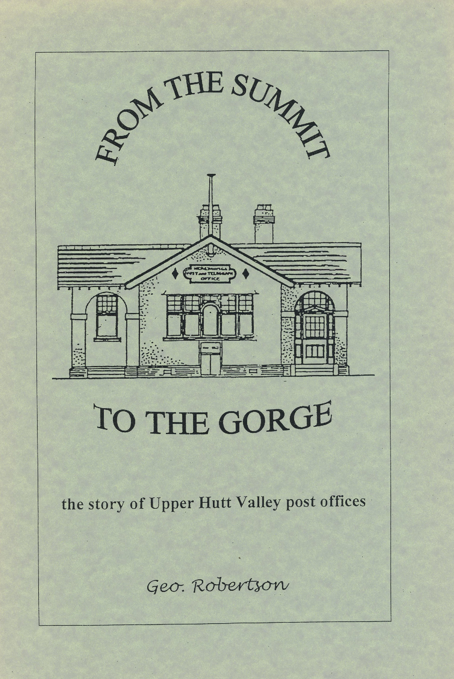 From the Summit to the Gorge: The Story of Upper Hutt Valley Post Offices [Publication 227]