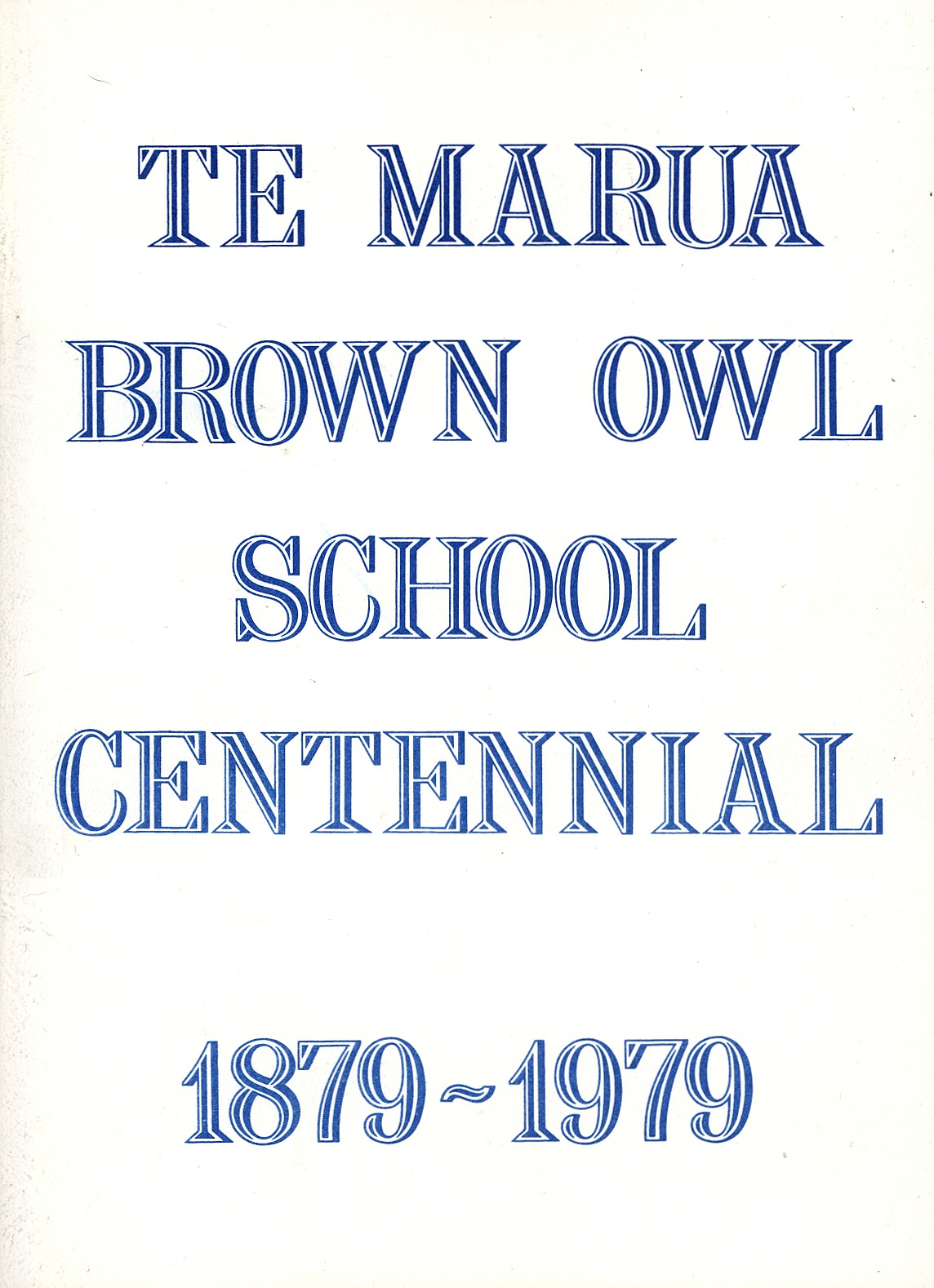 Te Marua Brown Owl School Centennial 1879-1979 [Publication 180]