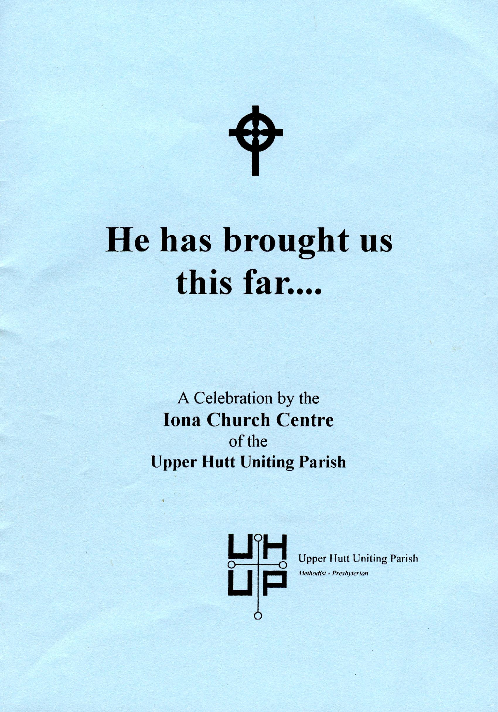 He has brought us thus far ... A Celebration by the Iona Church Centre of the Upper Hutt Uniting Parish