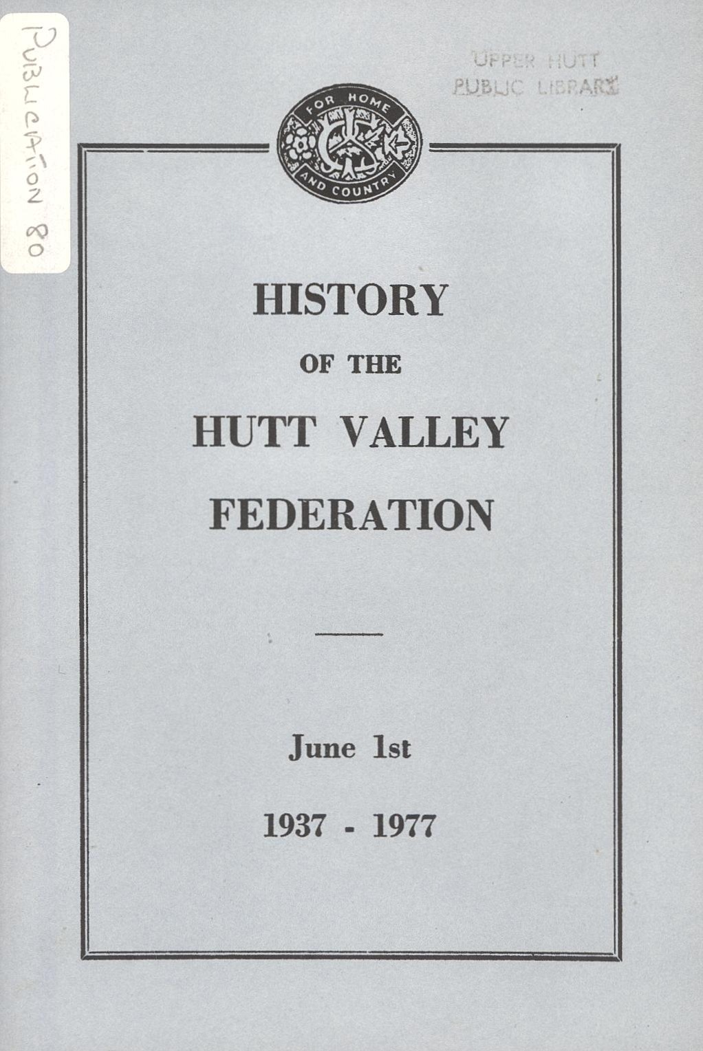 A History of the Hutt Valley Federation of Country Womens Institute 1937-1977 [Publication 80]