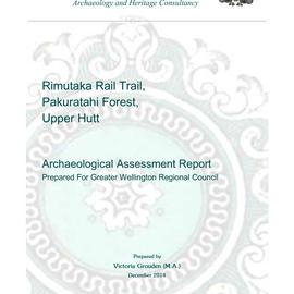 Archaeological assessment report for Rimutaka Rail Trail and Pakuratahi Forest