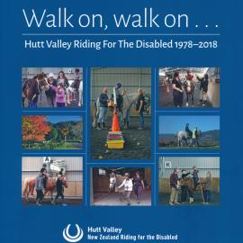 Walk On Walk On...Hutt Valley Riding for the Disabled 1978 - 2018 [Publication 215]