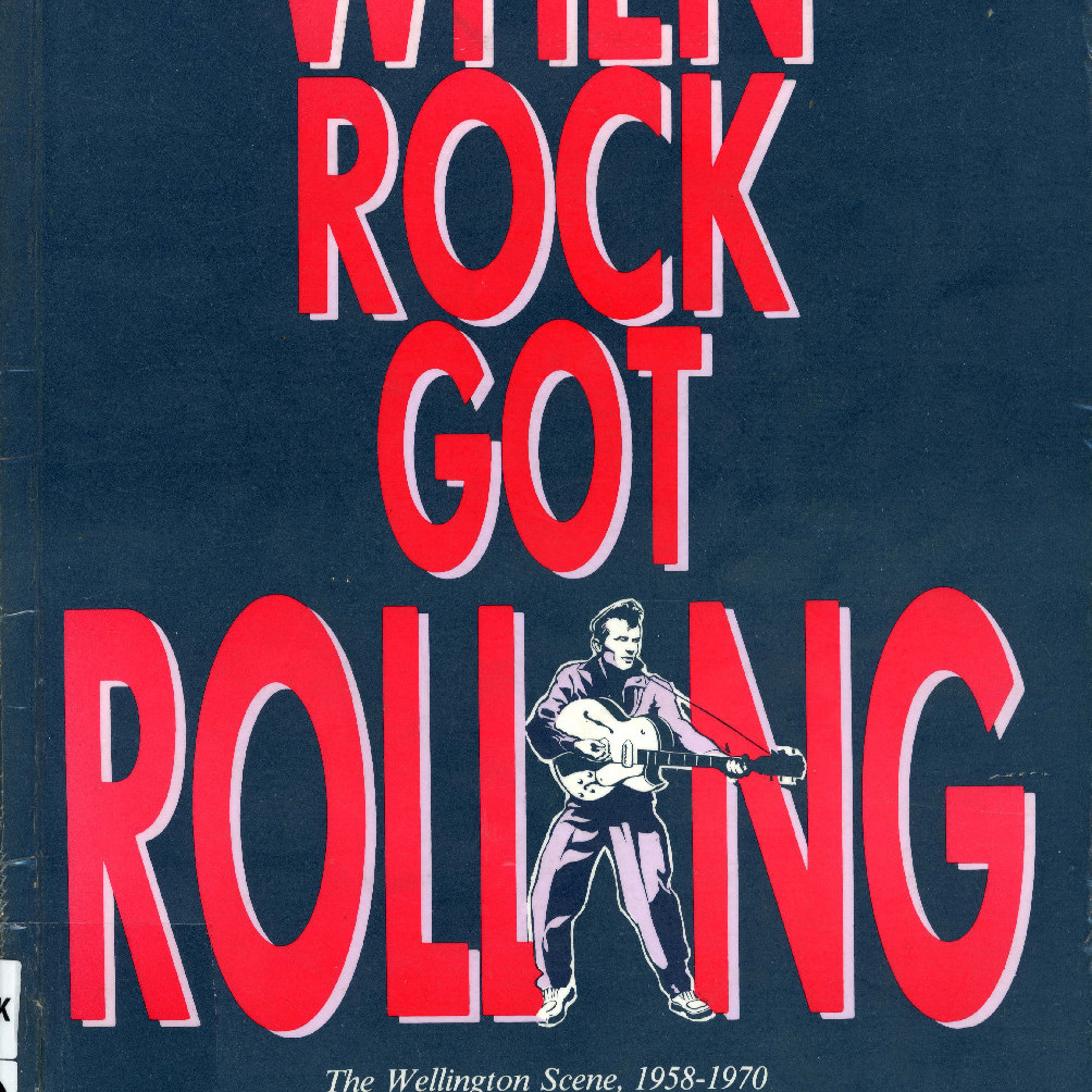 When Rock Got Rolling: The Wellington Scene, 1958-1970; Roger Watkins; 1989 [Publication 239]