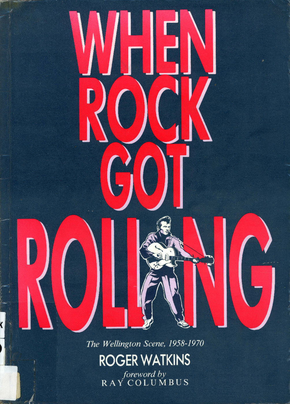 When Rock Got Rolling: The Wellington Scene, 1958-1970; Roger Watkins; 1989 [Publication 239]